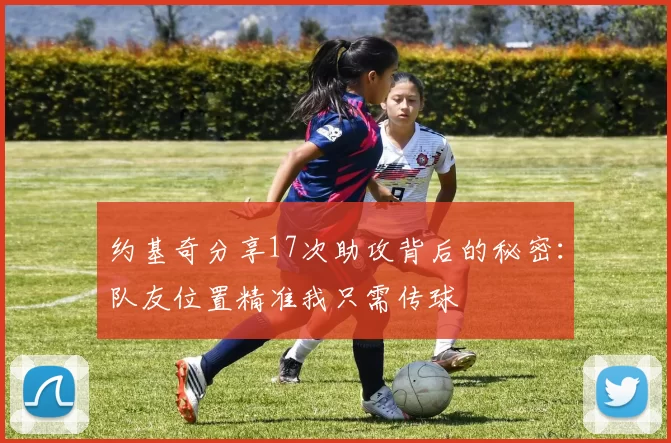 约基奇分享17次助攻背后的秘密：队友位置精准我只需传球